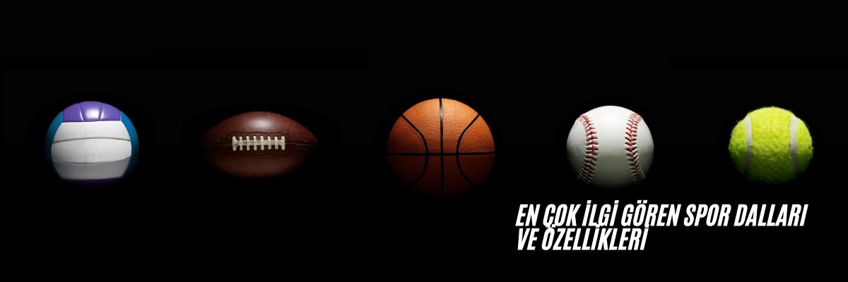 En Çok İlgi Gören Spor Dalları ve Özellikleri