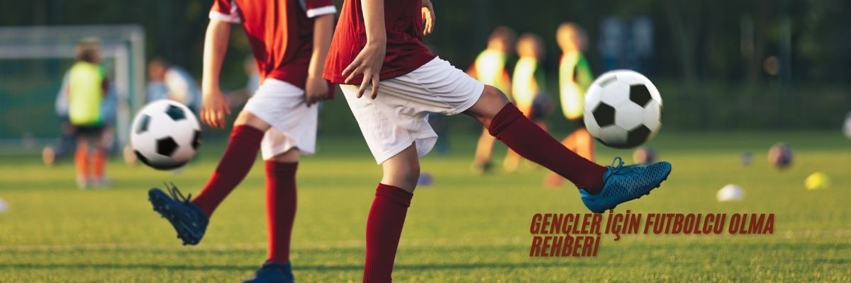 Gençler İçin Futbolcu Olma Rehberi