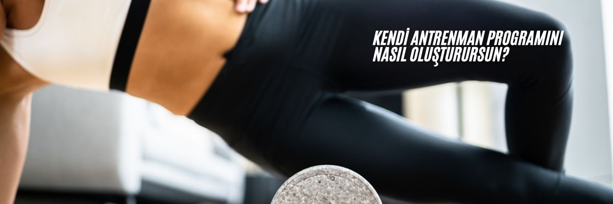 Kendi Antrenman Programını Nasıl Oluşturursun