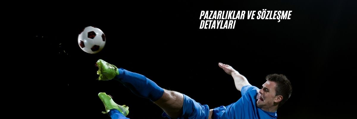 Transfer Sürecinde Pazarlıklar ve Sözleşme Detayları