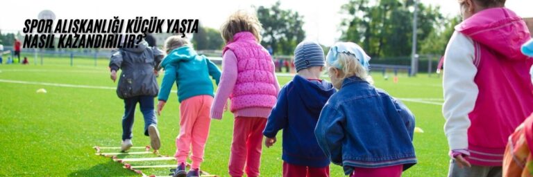 Spor Alışkanlığı Küçük Yaşta Nasıl Kazandırılır