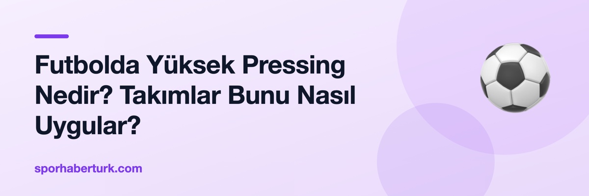 Futbolda Yüksek Pressing Nedir? Takımlar Bunu Nasıl Uygular?